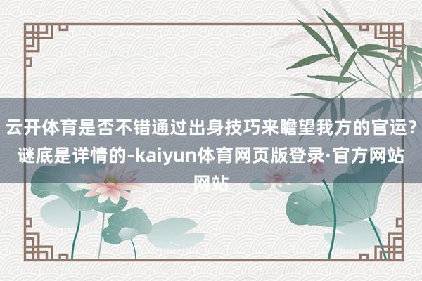 云开体育是否不错通过出身技巧来瞻望我方的官运？谜底是详情的-kaiyun体育网页版登录·官方网站