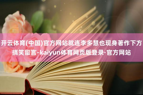 开云体育(中国)官方网站就连李多慧也现身著作下方搞笑留言-kaiyun体育网页版登录·官方网站