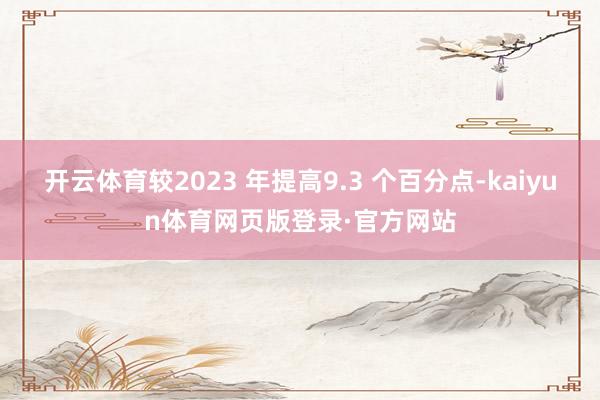 开云体育较2023 年提高9.3 个百分点-kaiyun体育网页版登录·官方网站