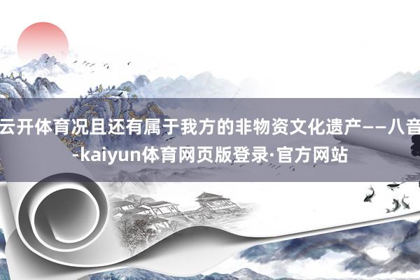 云开体育况且还有属于我方的非物资文化遗产——八音-kaiyun体育网页版登录·官方网站