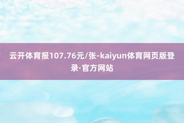 云开体育报107.76元/张-kaiyun体育网页版登录·官方网站