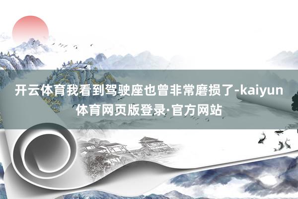 开云体育我看到驾驶座也曾非常磨损了-kaiyun体育网页版登录·官方网站