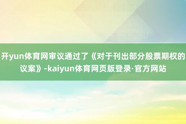 开yun体育网审议通过了《对于刊出部分股票期权的议案》-kaiyun体育网页版登录·官方网站