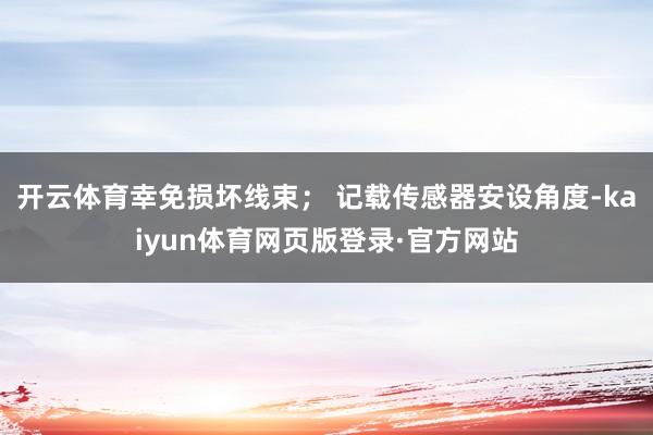 开云体育幸免损坏线束； 记载传感器安设角度-kaiyun体育网页版登录·官方网站