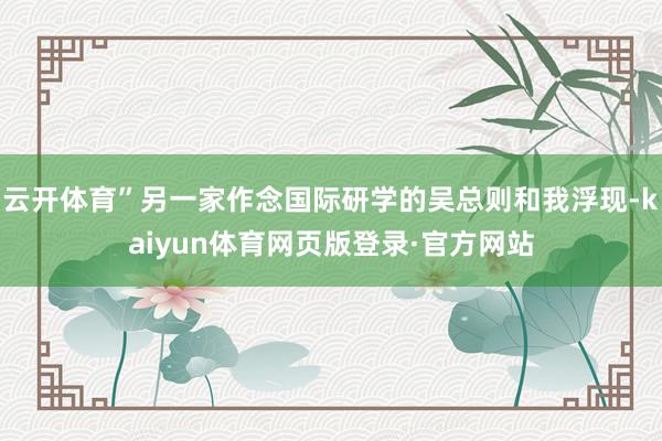 云开体育”另一家作念国际研学的吴总则和我浮现-kaiyun体育网页版登录·官方网站