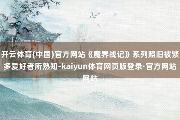 开云体育(中国)官方网站《魔界战记》系列照旧被繁多爱好者所熟知-kaiyun体育网页版登录·官方网站