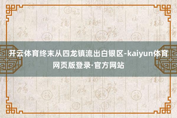 开云体育终末从四龙镇流出白银区-kaiyun体育网页版登录·官方网站