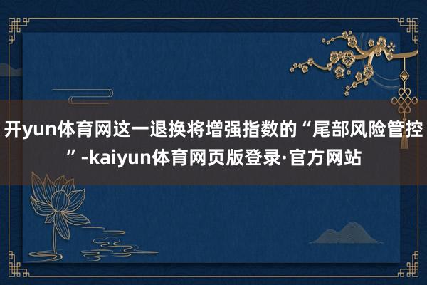 开yun体育网这一退换将增强指数的“尾部风险管控”-kaiyun体育网页版登录·官方网站