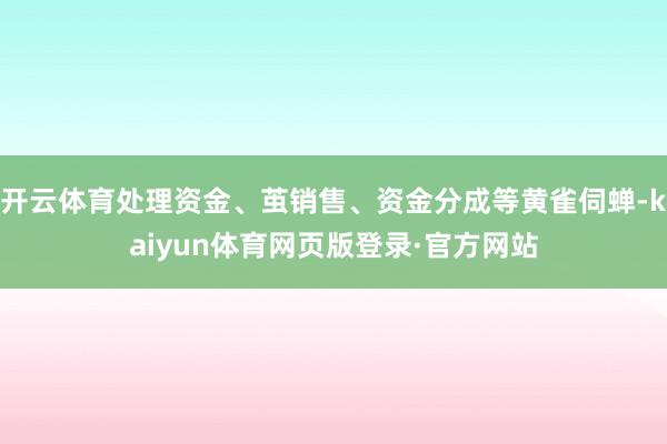 开云体育处理资金、茧销售、资金分成等黄雀伺蝉-kaiyun体育网页版登录·官方网站