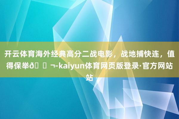 开云体育海外经典高分二战电影，战地捕快连，值得保举🎬-kaiyun体育网页版登录·官方网站