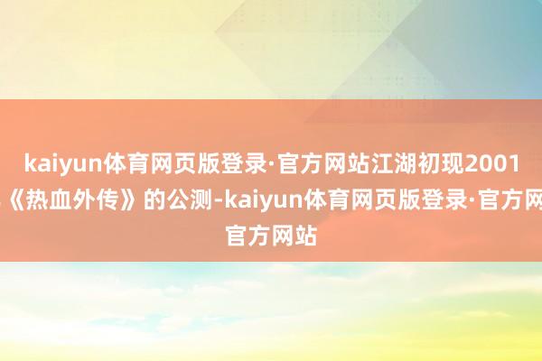 kaiyun体育网页版登录·官方网站江湖初现2001 年《热血外传》的公测-kaiyun体育网页版登录·官方网站