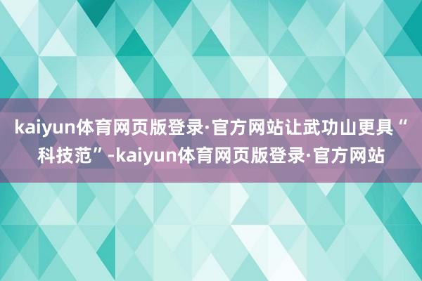 kaiyun体育网页版登录·官方网站让武功山更具“科技范”-kaiyun体育网页版登录·官方网站