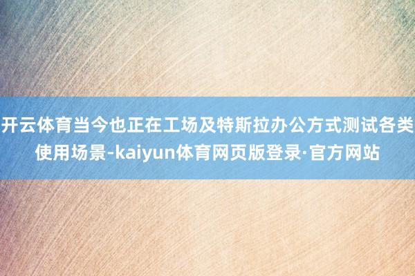 开云体育当今也正在工场及特斯拉办公方式测试各类使用场景-kaiyun体育网页版登录·官方网站