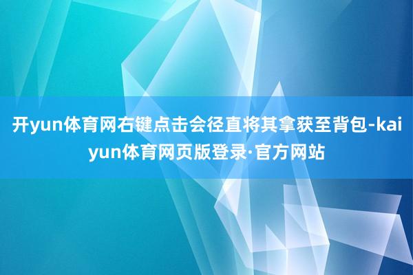 开yun体育网右键点击会径直将其拿获至背包-kaiyun体育网页版登录·官方网站