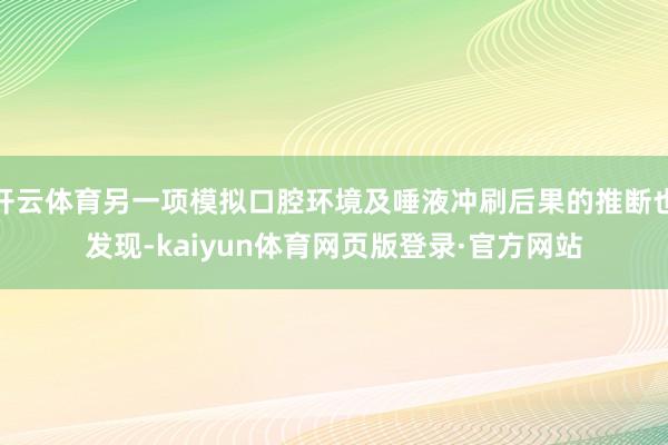 开云体育另一项模拟口腔环境及唾液冲刷后果的推断也发现-kaiyun体育网页版登录·官方网站