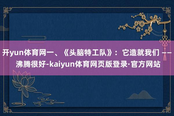 开yun体育网一、《头脑特工队》：它造就我们 —— 沸腾很好-kaiyun体育网页版登录·官方网站