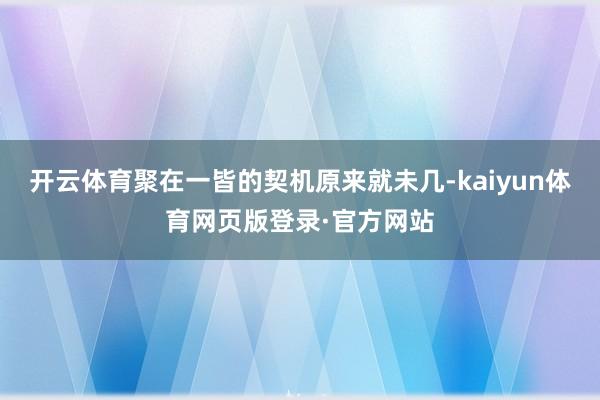 开云体育聚在一皆的契机原来就未几-kaiyun体育网页版登录·官方网站
