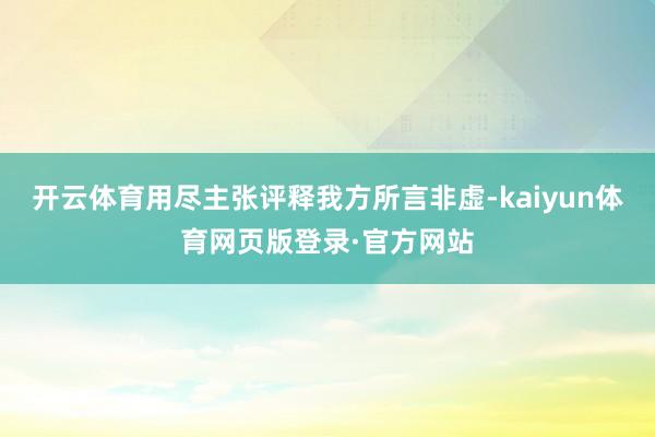 开云体育用尽主张评释我方所言非虚-kaiyun体育网页版登录·官方网站