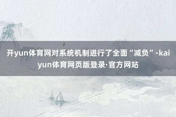 开yun体育网对系统机制进行了全面“减负”-kaiyun体育网页版登录·官方网站