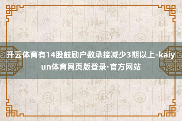 开云体育有14股鼓励户数承接减少3期以上-kaiyun体育网页版登录·官方网站