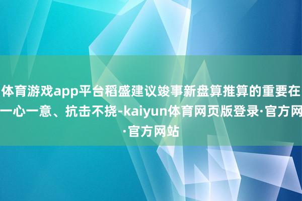 体育游戏app平台稻盛建议竣事新盘算推算的重要在于一心一意、抗击不挠-kaiyun体育网页版登录·官方网站