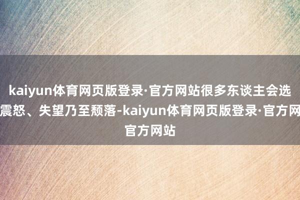 kaiyun体育网页版登录·官方网站很多东谈主会选拔震怒、失望乃至颓落-kaiyun体育网页版登录·官方网站