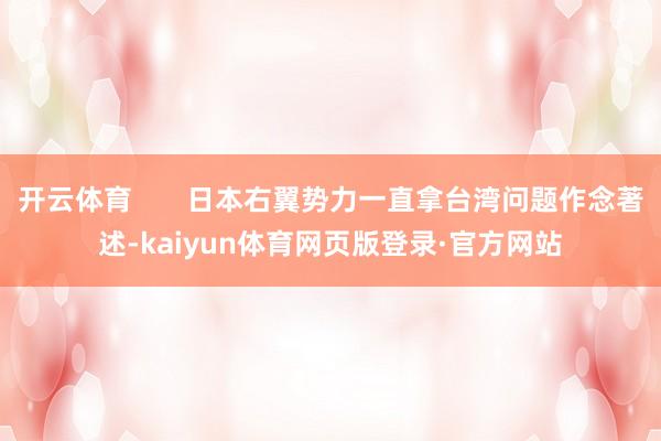 开云体育       日本右翼势力一直拿台湾问题作念著述-kaiyun体育网页版登录·官方网站