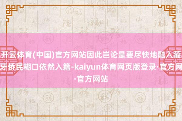 开云体育(中国)官方网站因此岂论是要尽快地融入葡萄牙侨民糊口依然入籍-kaiyun体育网页版登录·官方网站