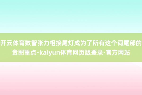 开云体育数智张力相接尾灯成为了所有这个词尾部的贪图重点-kaiyun体育网页版登录·官方网站