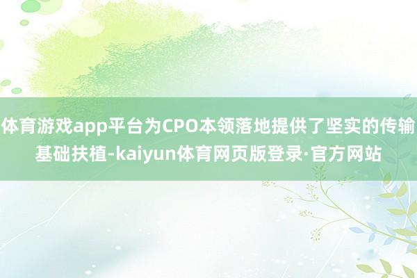 体育游戏app平台为CPO本领落地提供了坚实的传输基础扶植-kaiyun体育网页版登录·官方网站